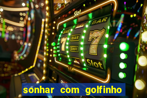 sonhar com golfinho jogo do bicho